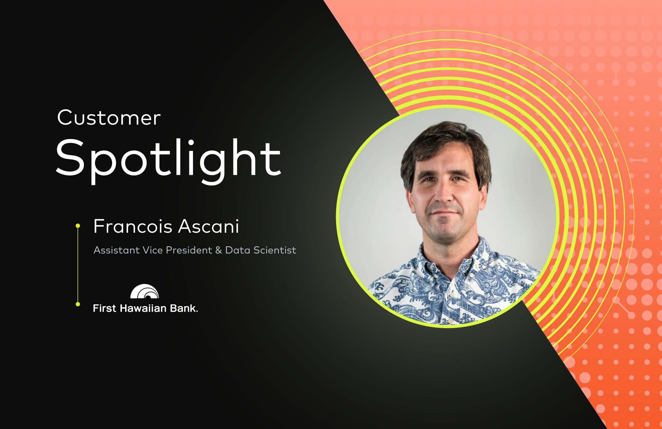 Customer Spotlight: Francois Ascani at First Hawaiian Bank