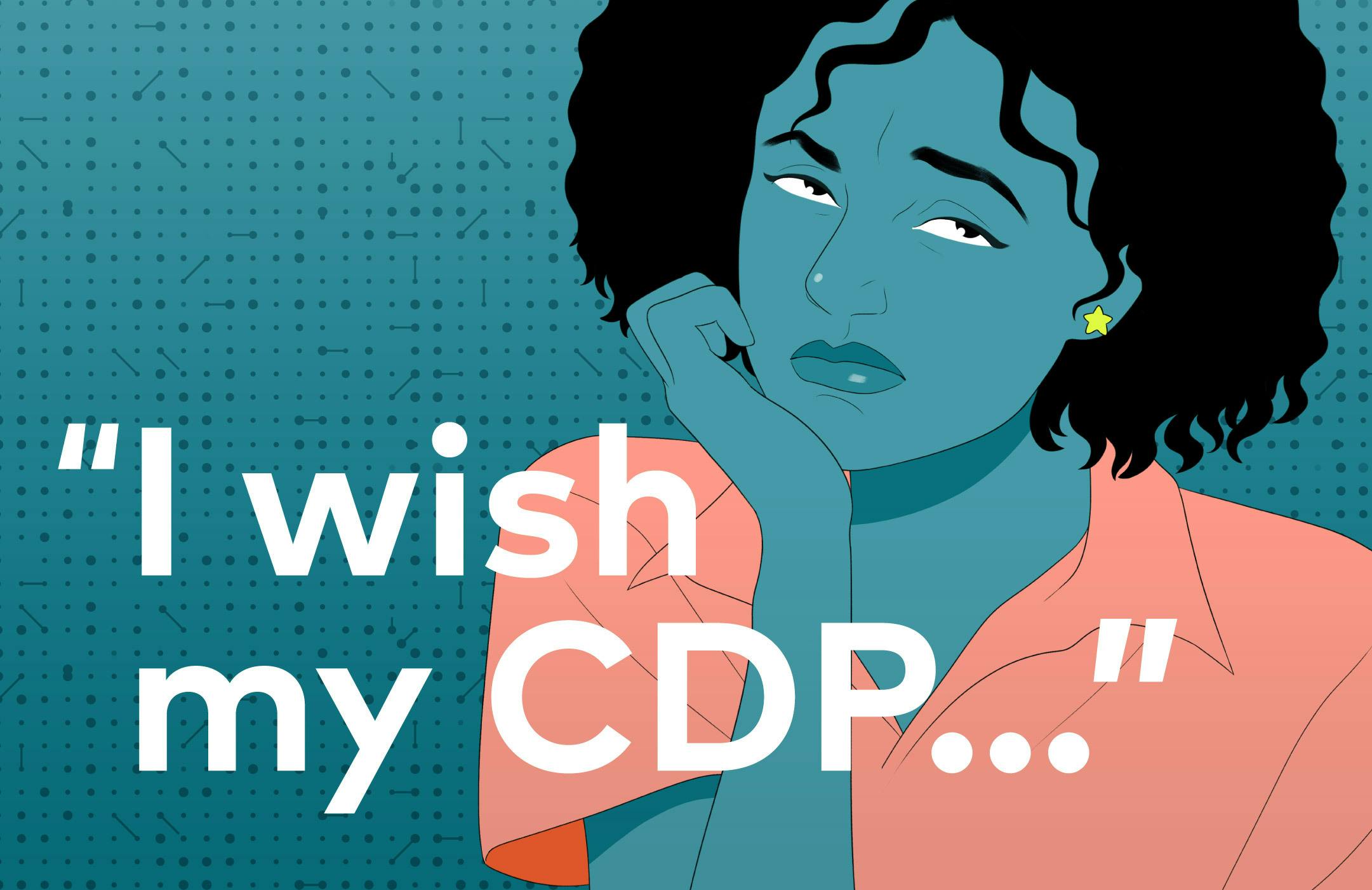 Illustration of woman looking disappointed along with text "I wish my CDP..."
